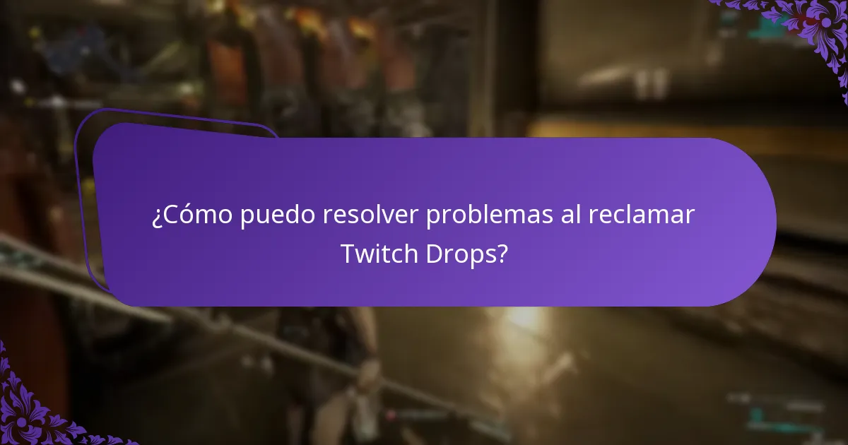 ¿Cómo puedo resolver problemas al reclamar Twitch Drops?