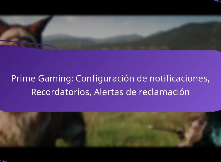 Prime Gaming: Configuración de notificaciones, Recordatorios, Alertas de reclamación