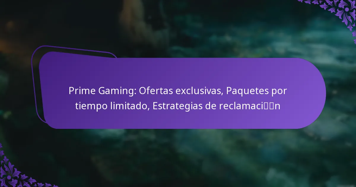 Prime Gaming: Ofertas exclusivas, Paquetes por tiempo limitado, Estrategias de reclamación