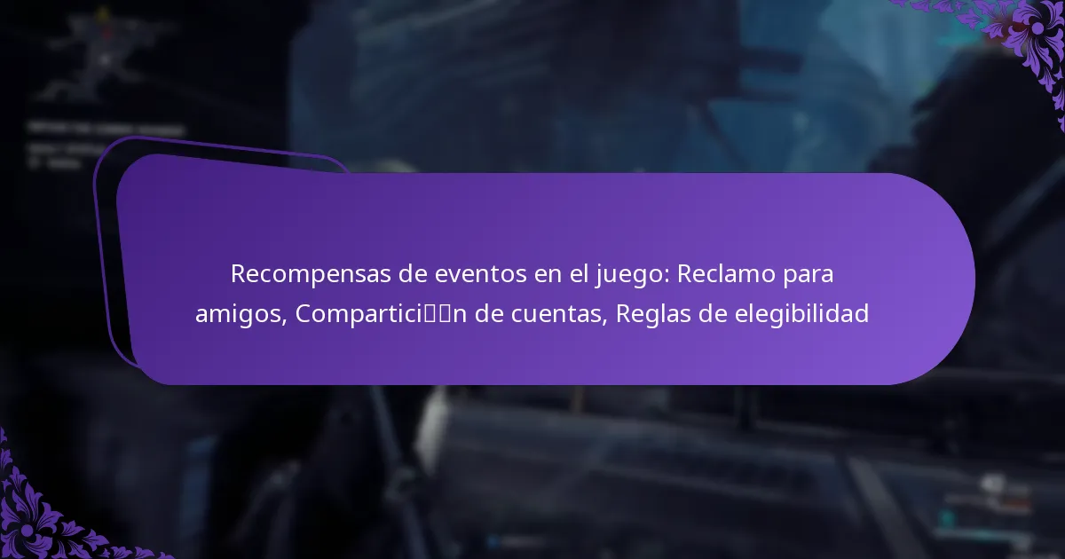Recompensas de eventos en el juego: Reclamo para amigos, Compartición de cuentas, Reglas de elegibilidad